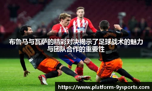 布鲁马与瓦萨的精彩对决揭示了足球战术的魅力与团队合作的重要性