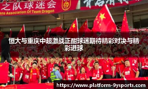 恒大与重庆中超激战正酣球迷期待精彩对决与精彩进球