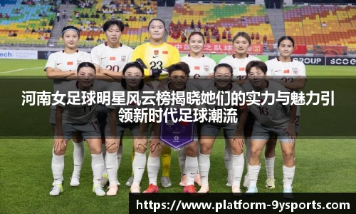 河南女足球明星风云榜揭晓她们的实力与魅力引领新时代足球潮流